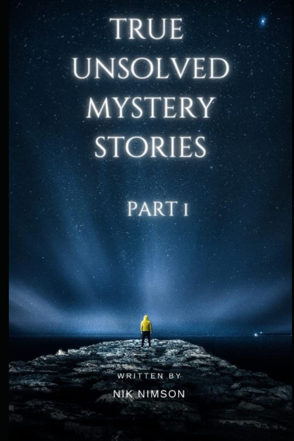 True Unsolved Mystery Stories Part 1: A Collection of 20 Cryptic and Unsolved Abductions, Murders and Disappearance Cases