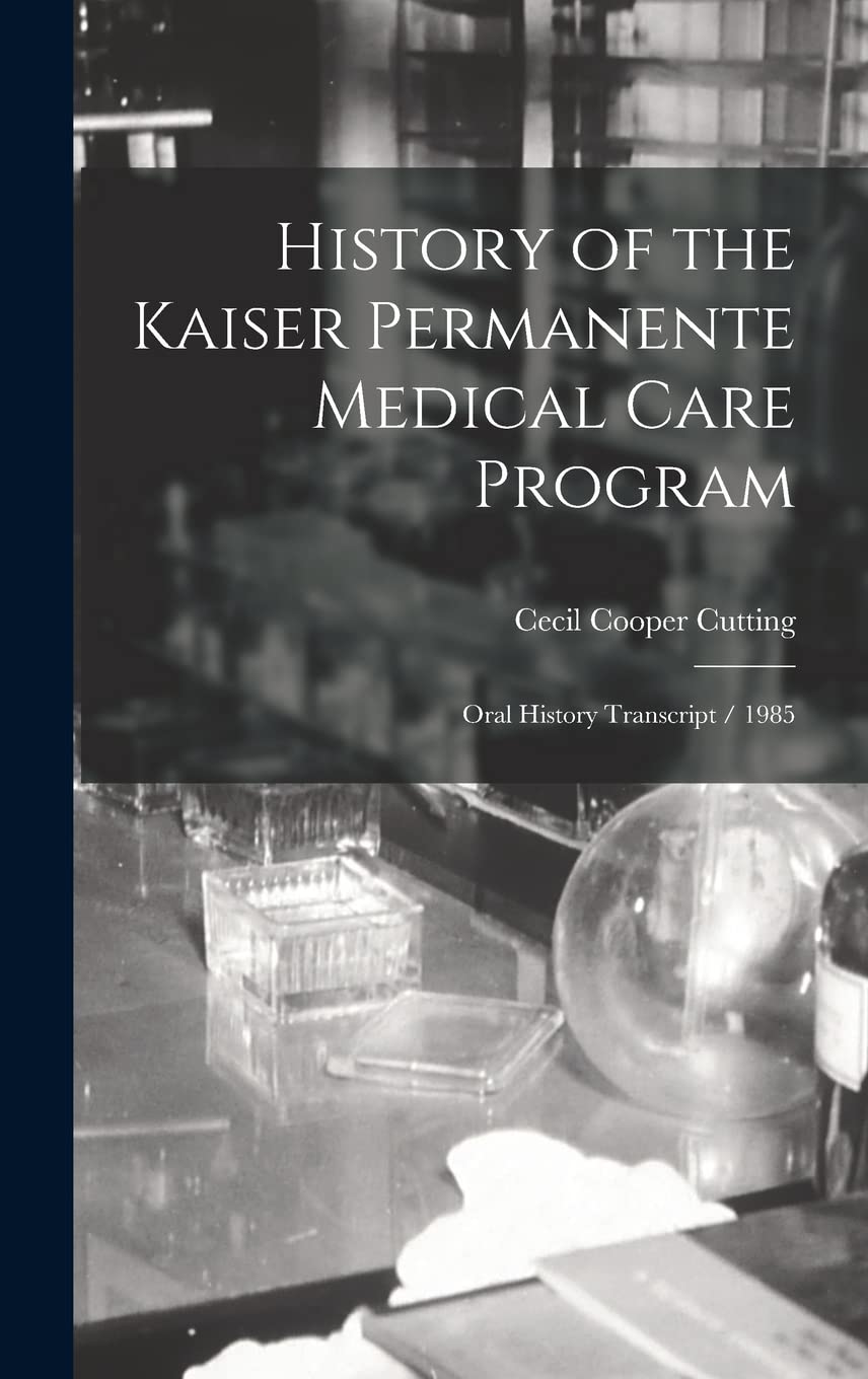 History of the Kaiser Permanente Medical Care Program: Oral History Transcript / 1985