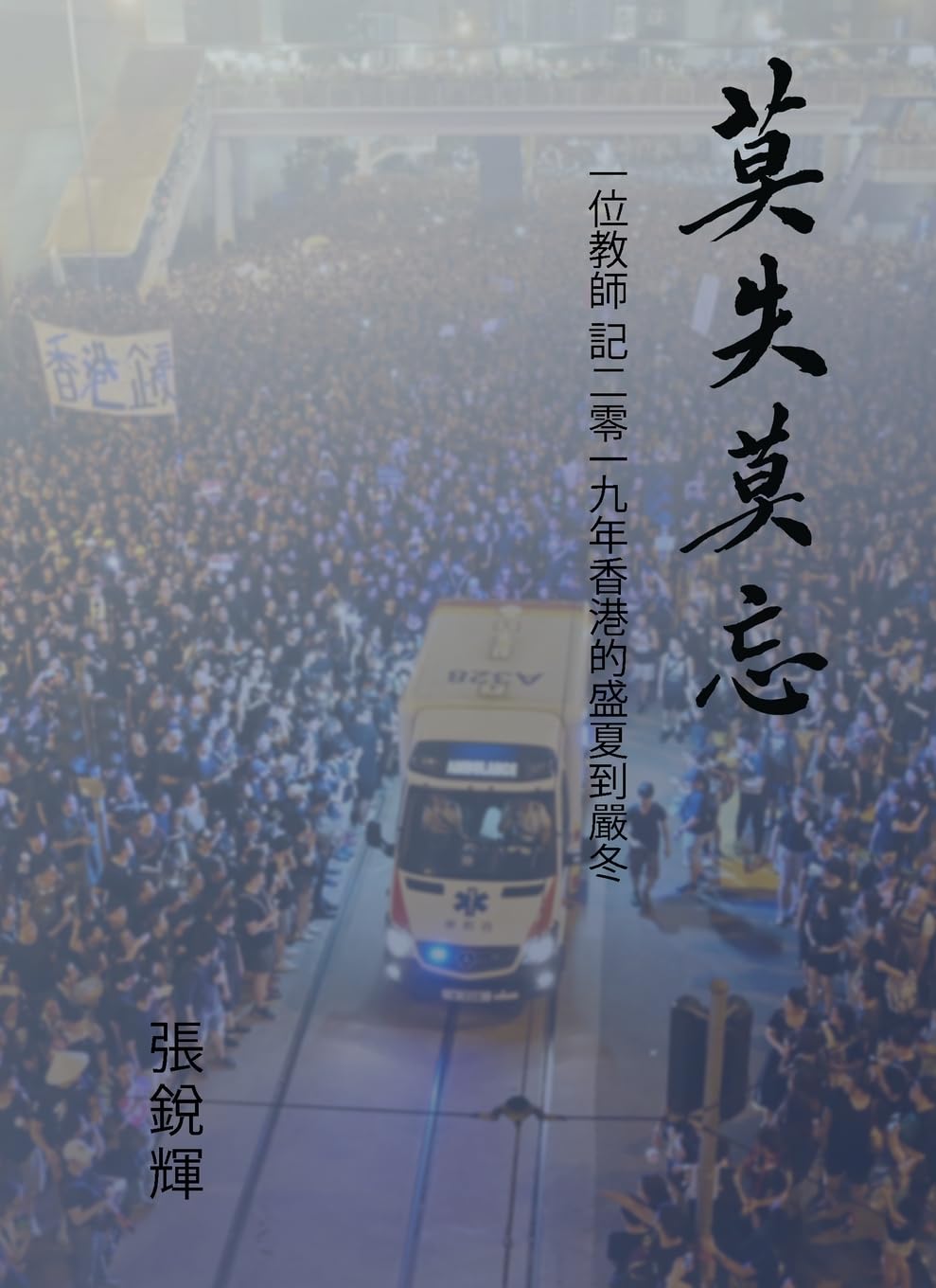 莫失莫忘 (Never Lose Faith, Never Forget): 一位教師 記二零一九年香港的盛夏到嚴冬 (A Teacher's Account: From the Vibrant Summer to the Harsh Winter of Hong Kong in 2019)