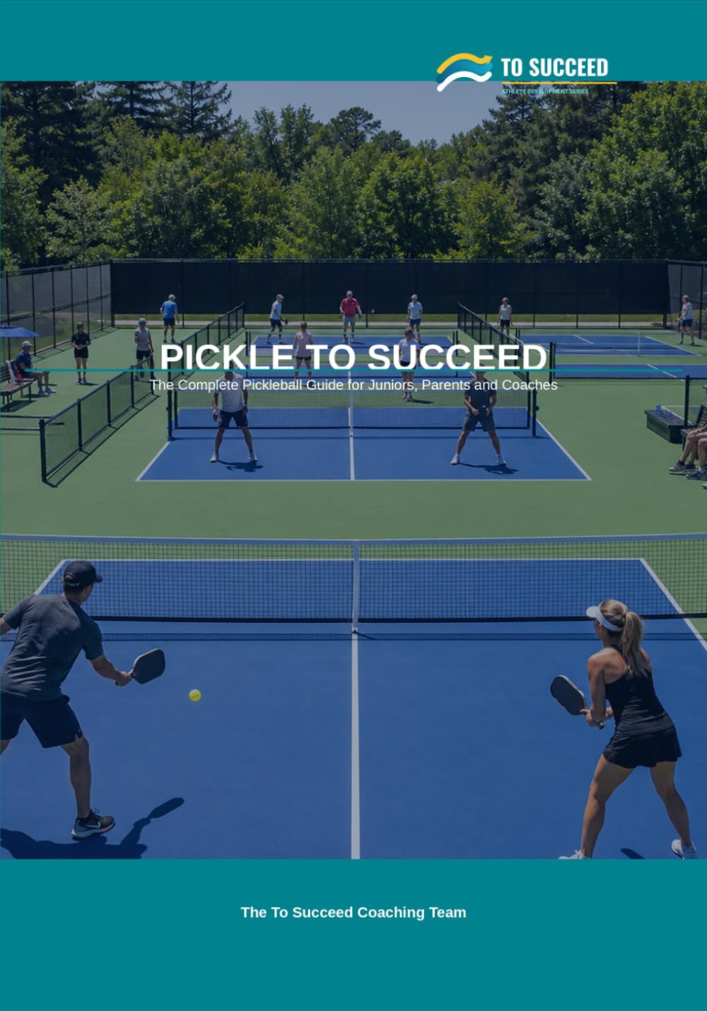 Pickle to Succeed: The Complete Pickleball Guide for Juniors, Parents and Coaches