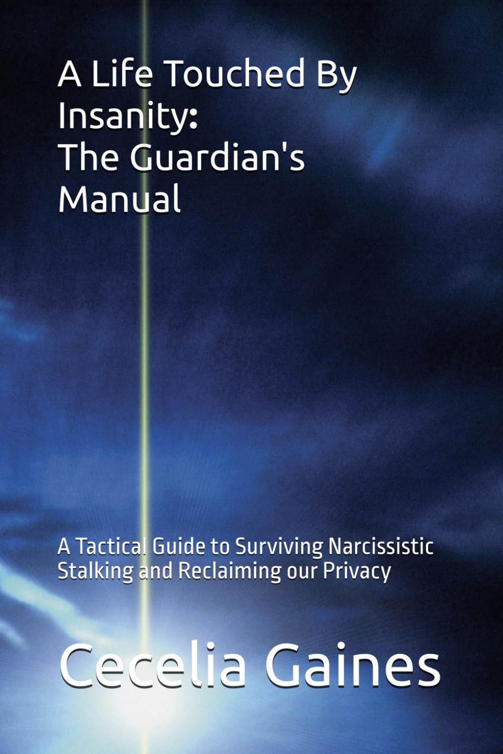 A Life Touched By Insanity: The Guardian's Manual: A Tactical Guide to Surviving Narcissistic Stalking and Reclaiming our Privacy