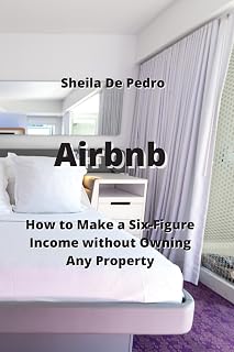Airbnb: How to Make a Six-Figure Income without Owning Any Property