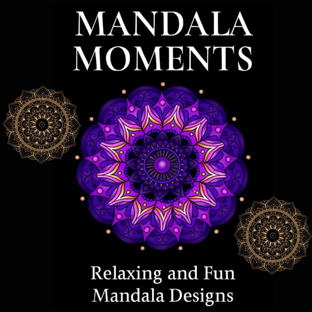 Mandala Moments: Relaxing and Fun Mandala Designs