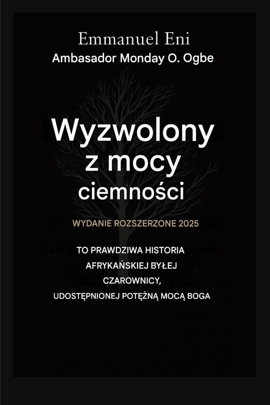 Wyzwolony z mocy ciemno¿ci - Wydanie rozszerzone 2025: TO PRAWDZIWA HISTORIA AFRYKA¿SKIEJ BY¿EJ CZAROWNICY UDOST¿PNIONEJ POT¿¿N¿ MOC¿ BO¿¿ - WYDANIE ROZSZERZONE 2025: 1
