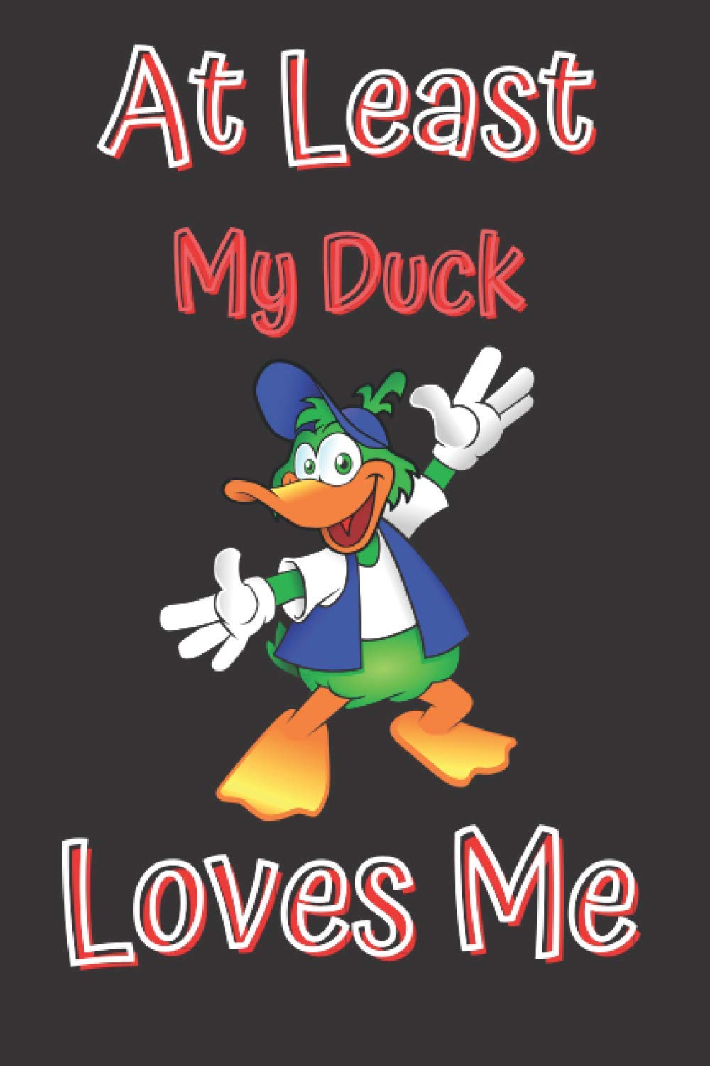 At Least My Duck Loves Me: Duck Journal Notebook to Write Down Things, Take Notes, Record Plans, or Keep Track of Habit.