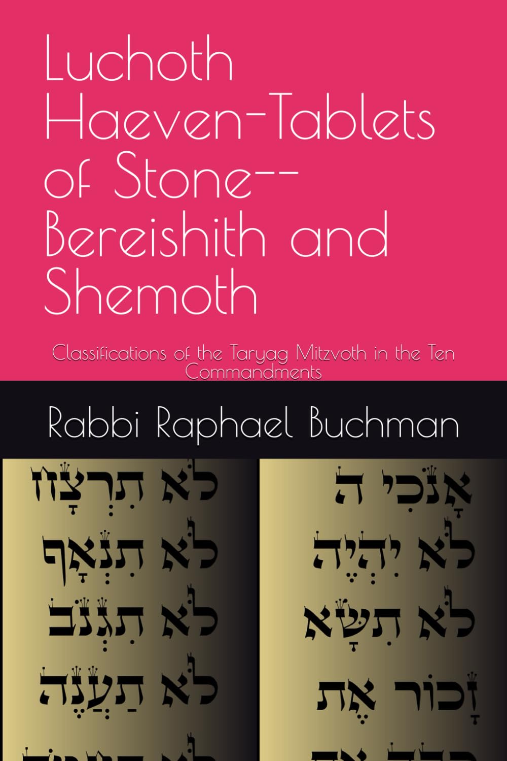 Luchoth Haeven-Tablets of Stone--Bereishith and Shemoth: Classifications of the Taryag Mitzvoth in the Ten Commandments