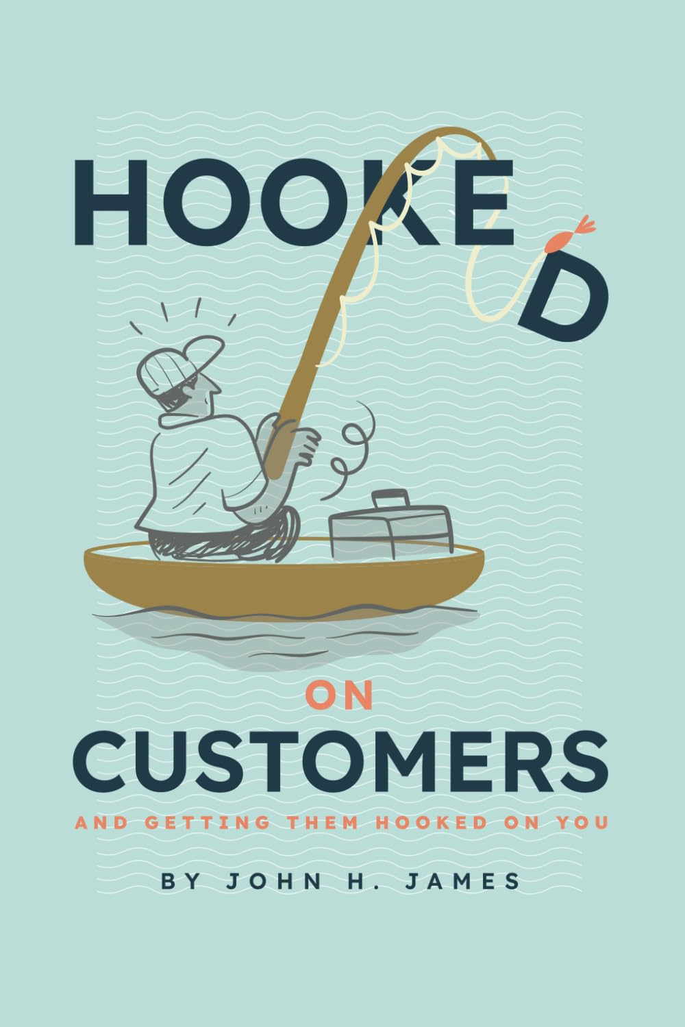 Hooked on Customers: And Getting Them Hooked On You