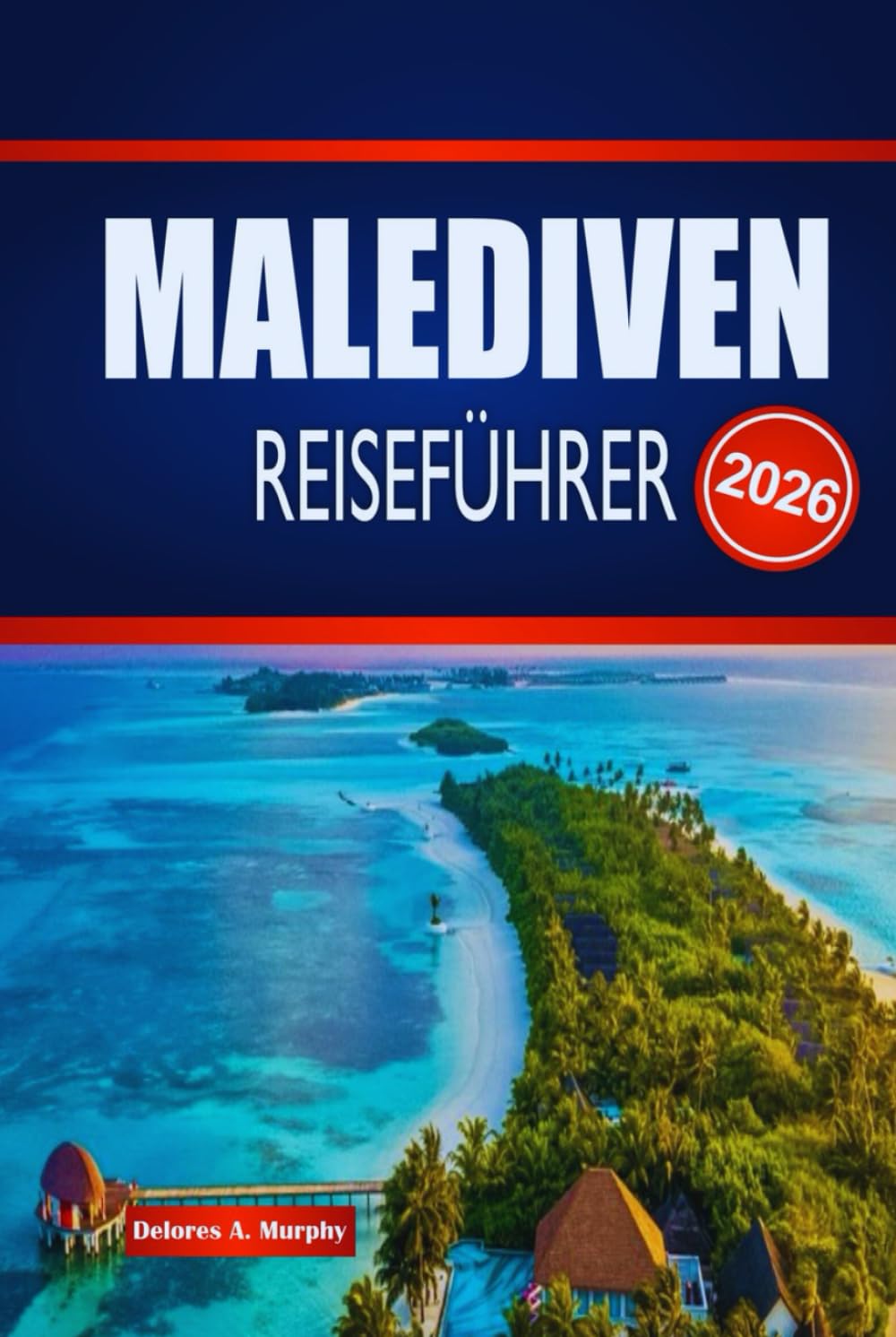 MALEDIVEN REISEFÜHRER 2026: Entdecken Sie Inselurlaube, Meereswunder, Reiserouten und wie Sie Ihre Reise sorgenfrei planen können.