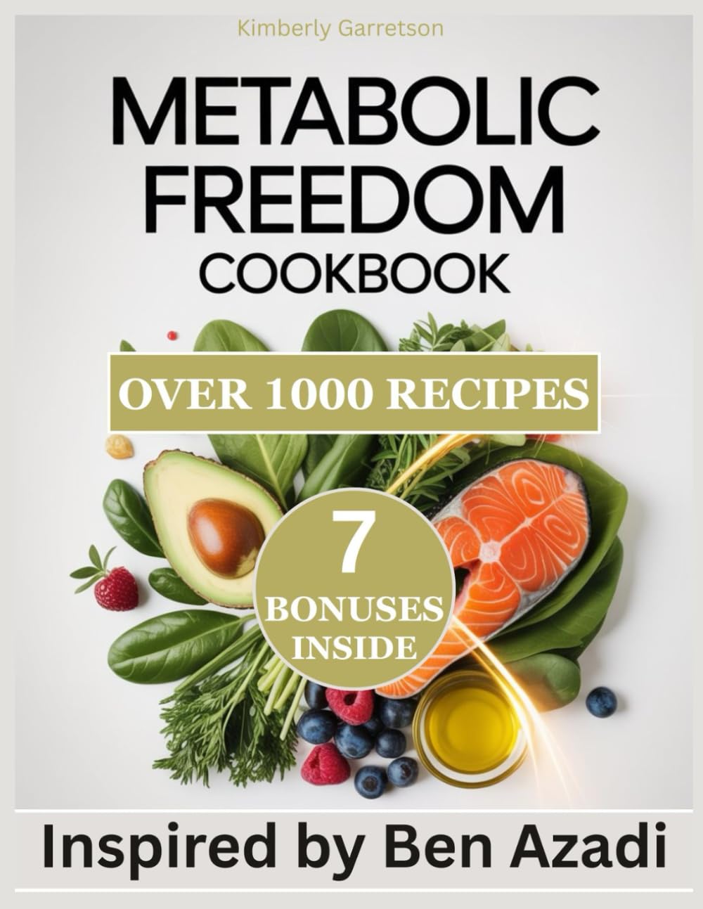 Metabolic Freedom Cookbook: Over 1000 Nourishing Recipes Inspired by Ben Azadi for A 30-Day Nutritional Guide to Reset Your Metabolism Heal Hormones and Unlock Natural Fat Loss