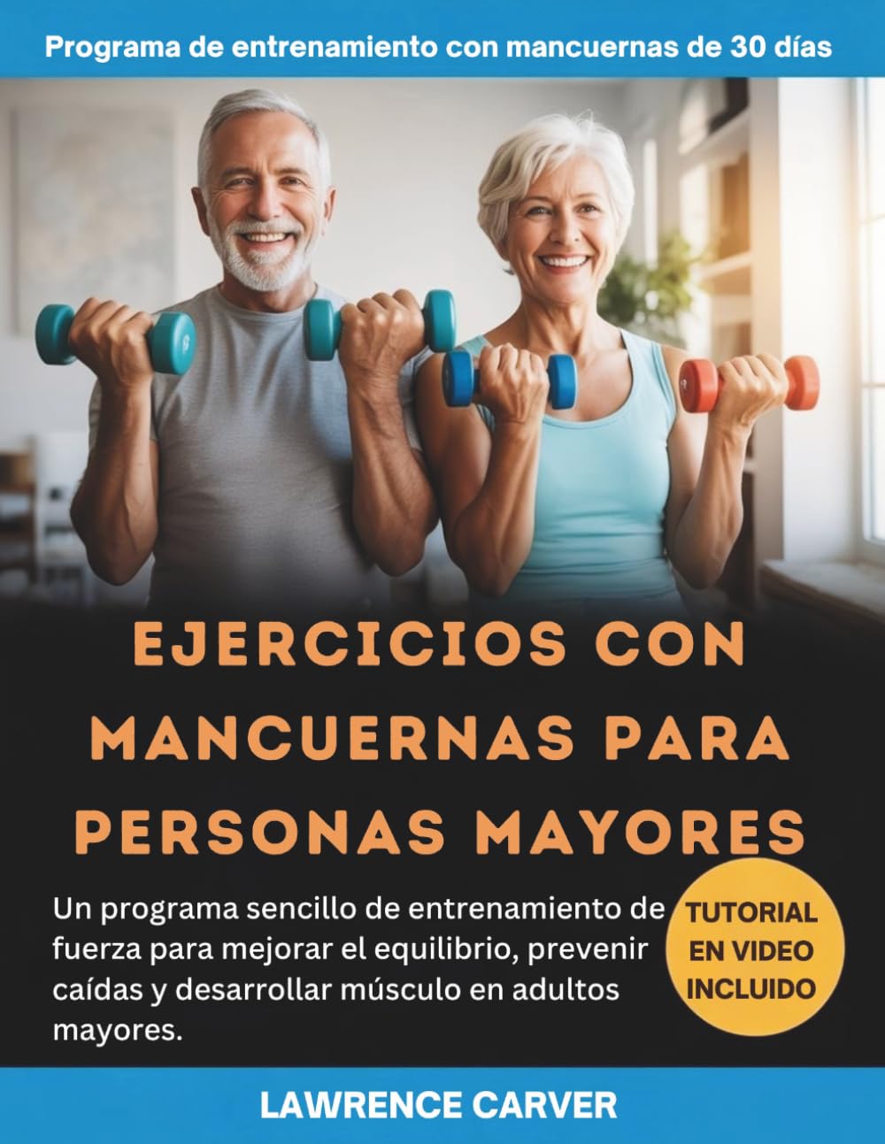 EJERCICIOS CON MANCUERNAS PARA PERSONAS MAYORES: Un programa sencillo de entrenamiento de fuerza para mejorar el equilibrio, prevenir caídas y desarrollar músculo en adultos mayores.