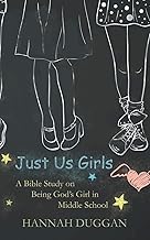 Just Us Girls: A Bible Study on Being God's Girl in Middle School