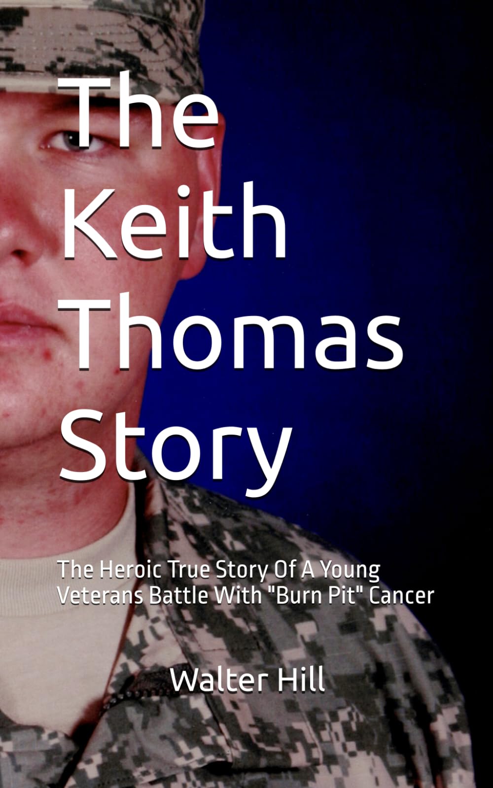 The Keith Thomas Story: The Heroic True Story Of A Young Veterans Battle With "Burn Pit" Cancer