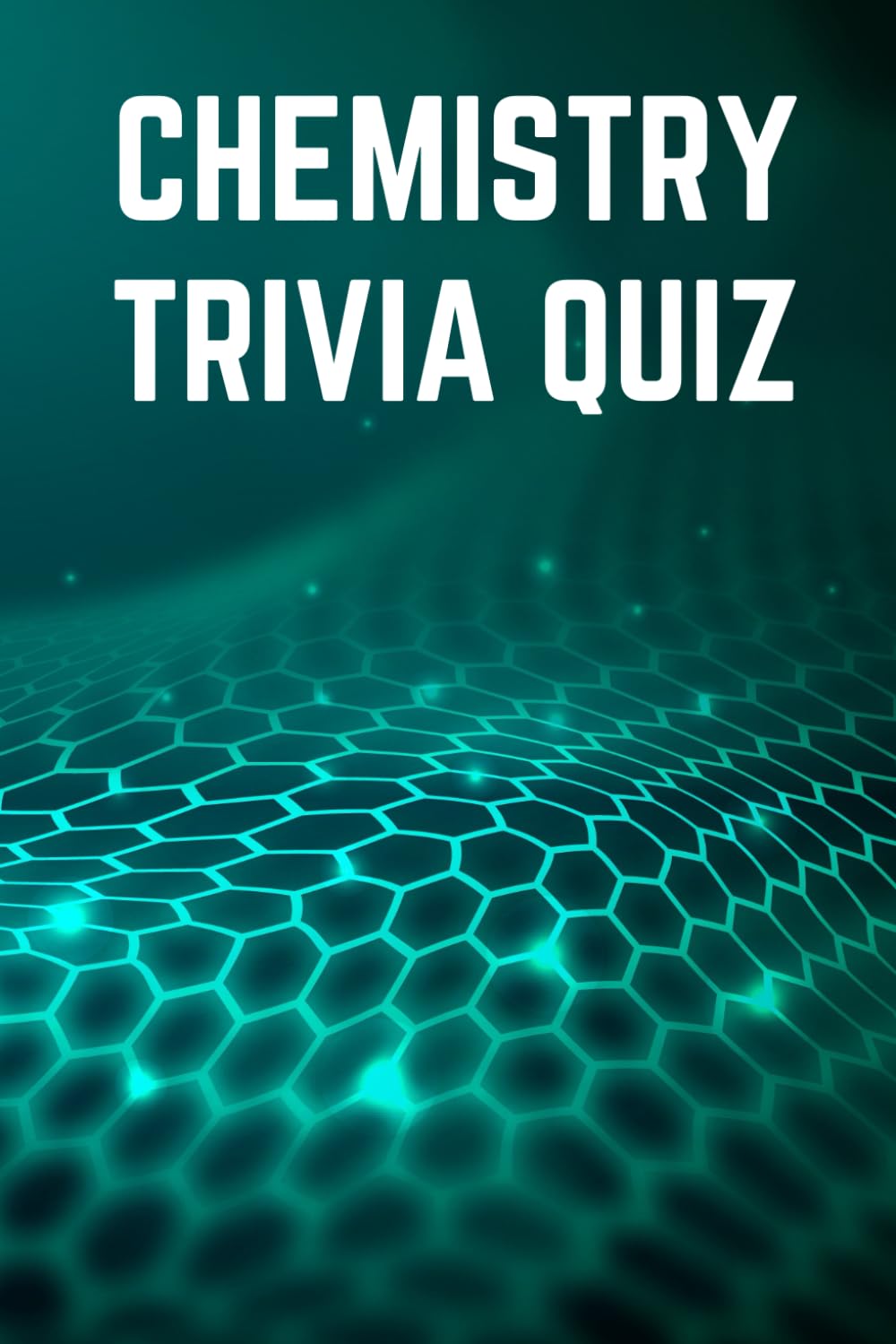Chemistry Trivia Quiz Book - Test Your Knowledge of Chemistry: 100 Questions (Science Trivia Quizzes)