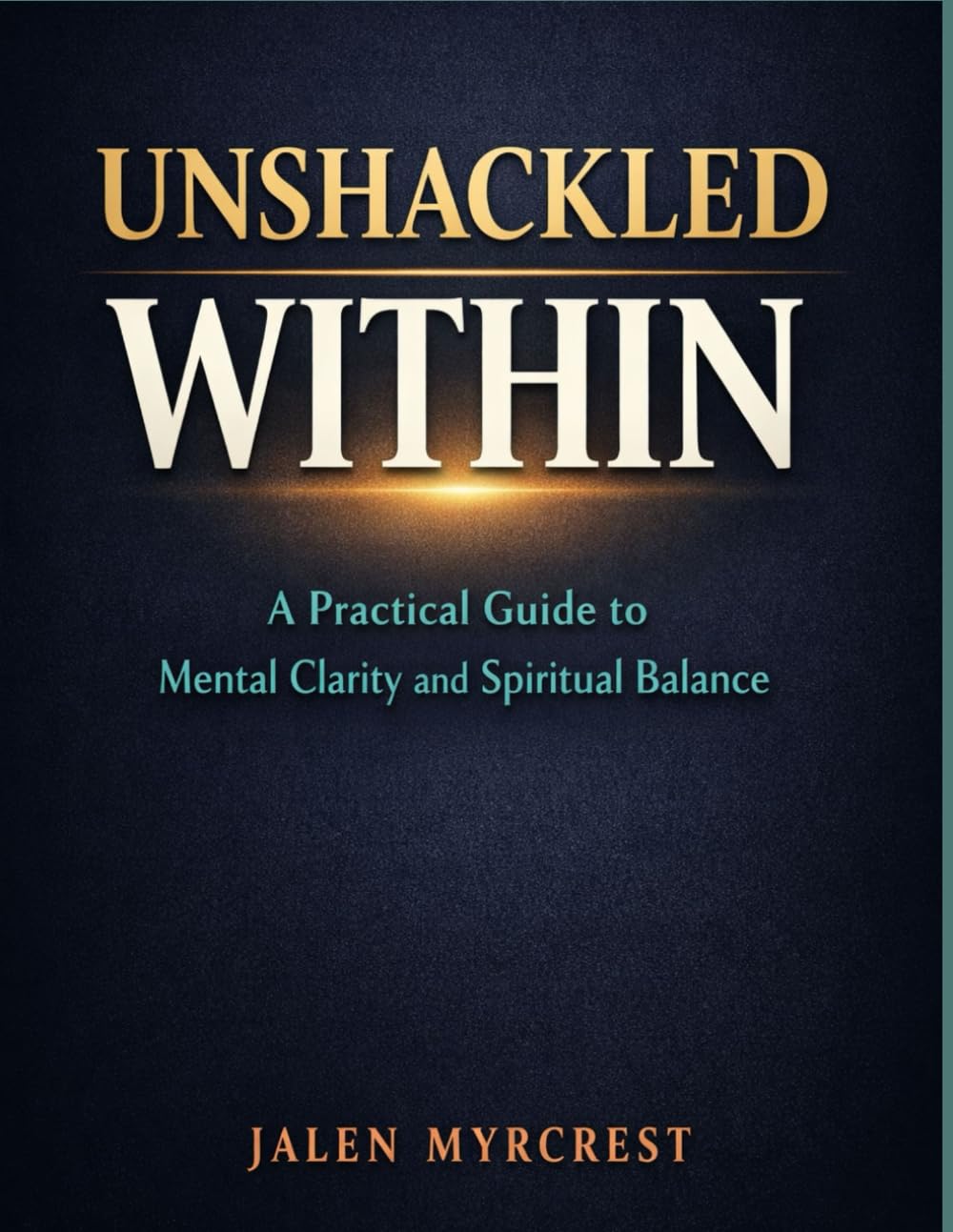 Unshackled Within: A Practical Guide to Mental Clarity and Spiritual Balance