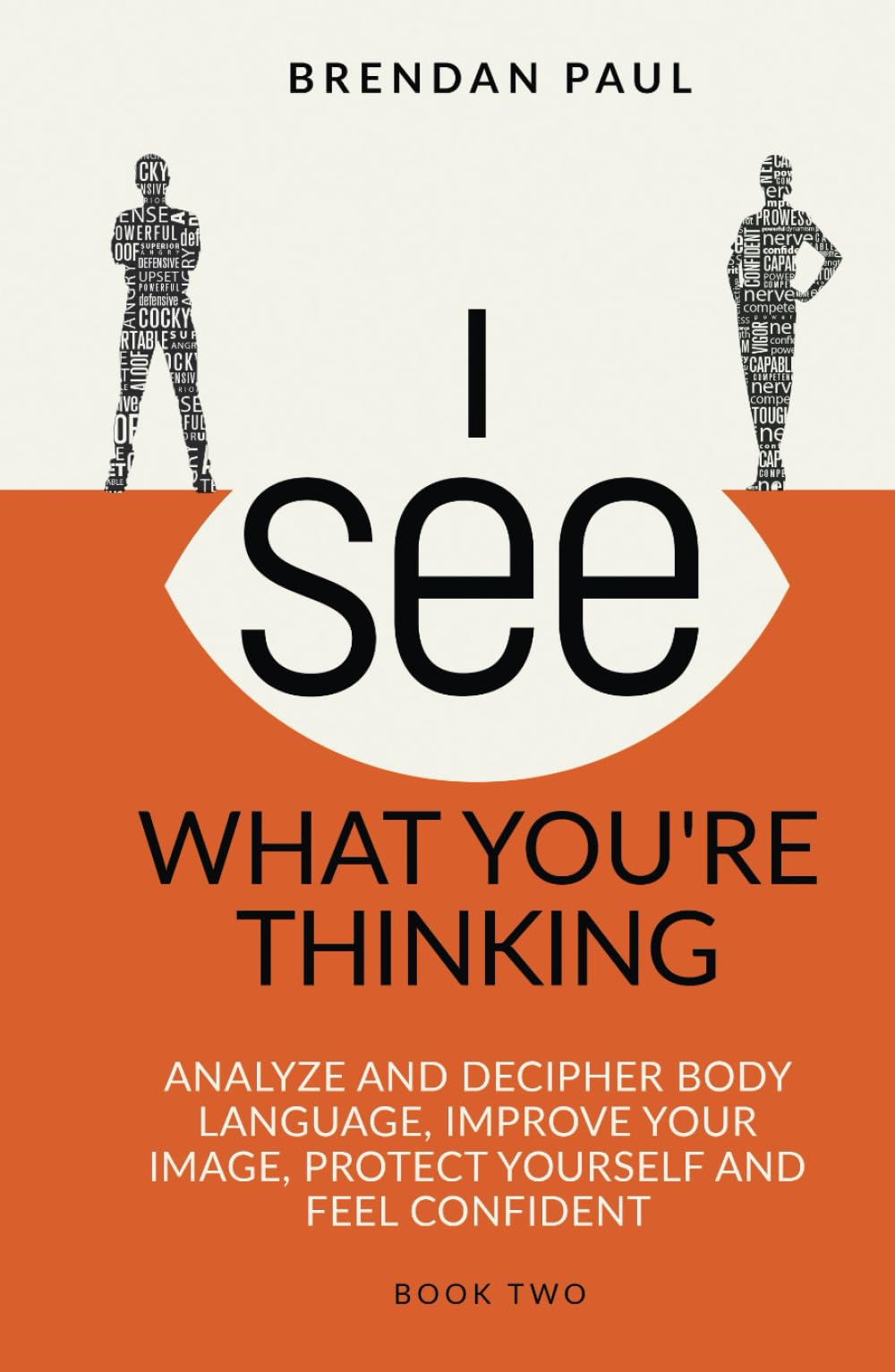 I See What You're Thinking: Analyze And Decipher Body Language, Improve Your Image, Protect Yourself And Feel Confident (The Successful Introverts Guide Series)