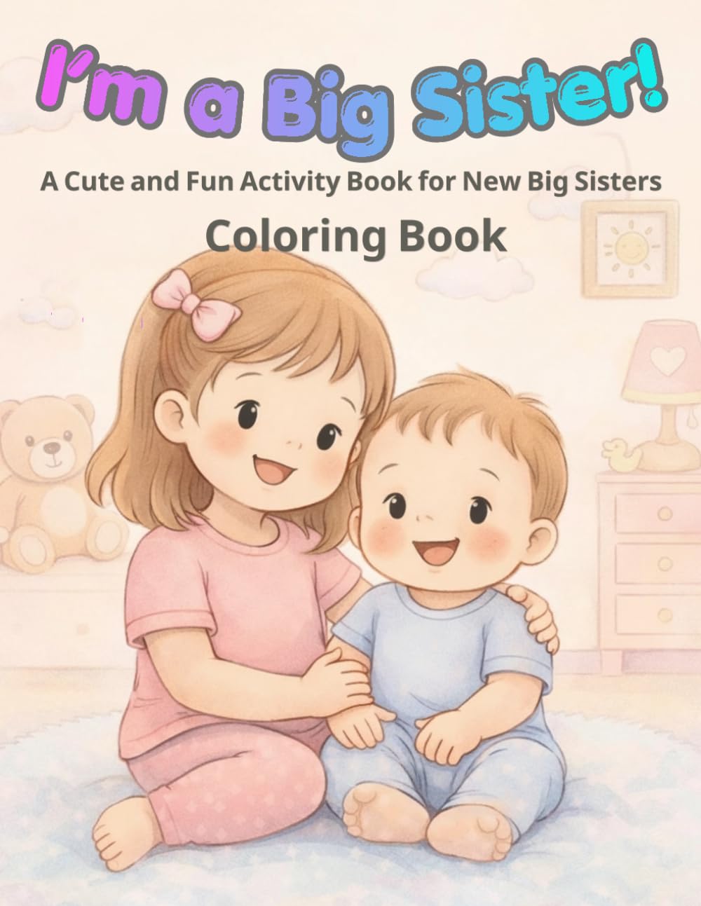 Big Sister : A Cozy Coloring Book for Proud Big Sisters: 50 Sweet & Cozy Moments of Love, Family, and Growing Up – A Gentle Coloring Book to Help Girls Embrace Their New Role with Joy
