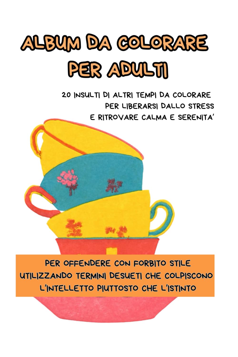 Album da colorare +18: 20 insulti di altri tempi da colorare per liberarsi dallo stress e ritrovare calma e serenità
