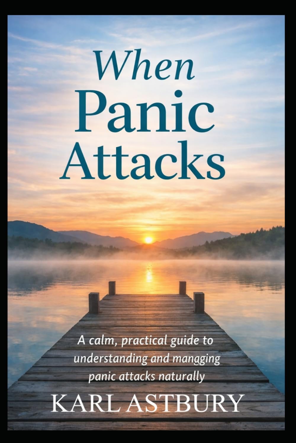 When Panic Attacks: A calm, practical guide to understanding and managing panic attacks naturally