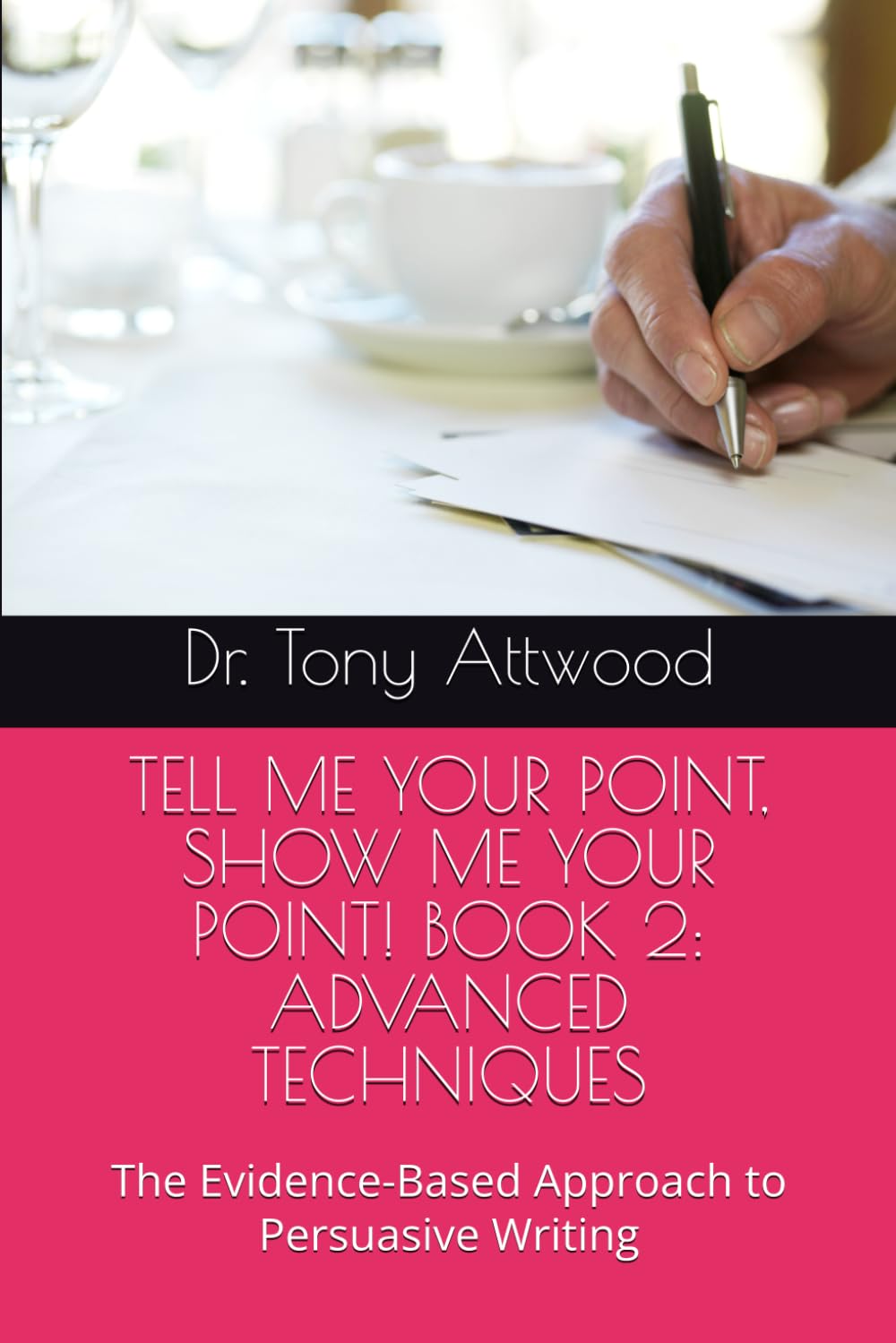 TELL ME YOUR POINT, SHOW ME YOUR POINT! BOOK 2: ADVANCED TECHNIQUES: The Evidence-Based Approach to Persuasive Writing (The Tell Me, Show Me Series: Evidence-Based Communication)