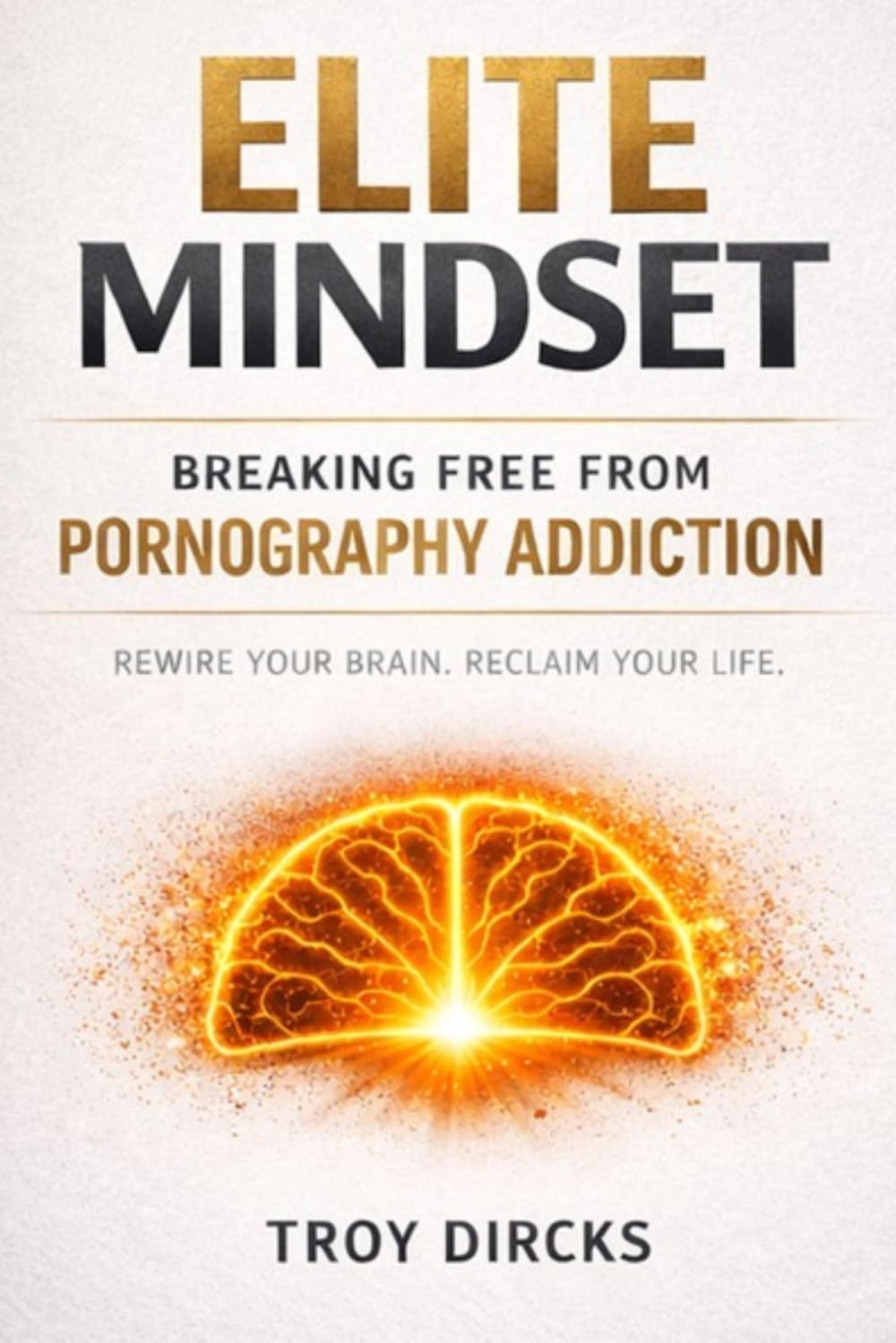 Elite Mindset: Breaking Free From Pornography Addiction: Rewire Your Brain. Reclaim Your Life.