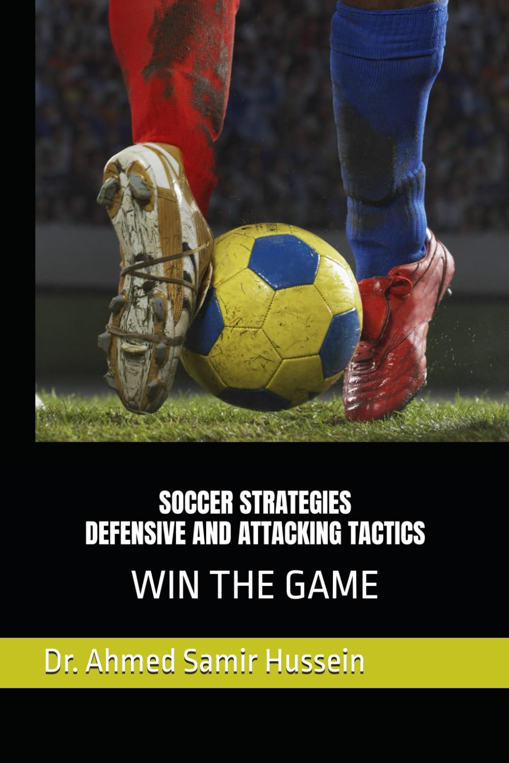 Soccer Strategies Defensive and Attacking Tactics: Win the Game