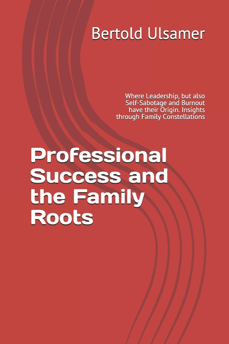 Professional Success and the Family Roots: Where Leadership, but also Self-Sabotage and Burnout have their Origin. Insights through Family Constellations