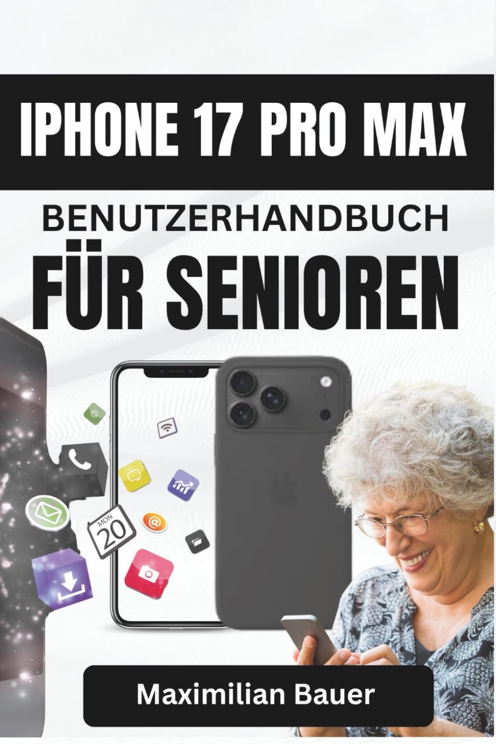 IPHONE 17 PRO MAX BENUTZERHANDBUCH FÜR SENIOREN: Klare und einfache Anleitungen für die mühelose tägliche Nutzung, ständige Erreichbarkeit und mehr ... Kameranutzer und Senioren aller Modelle)