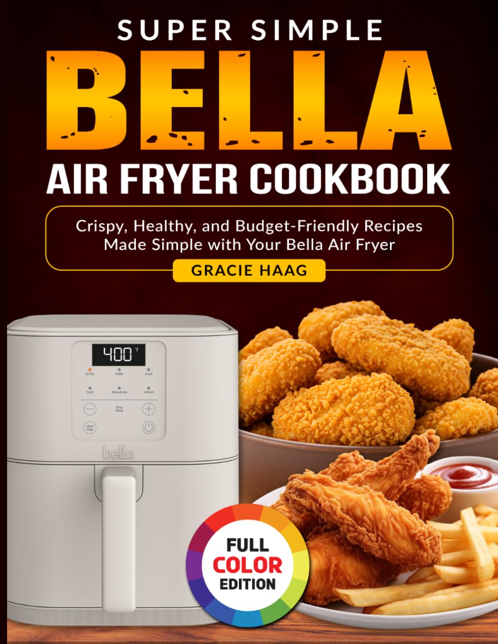 Super Simple Bella Air Fryer Cookbook: Crispy, Healthy, and Budget-Friendly Recipes Made Simple with Your Bella Air Fryer