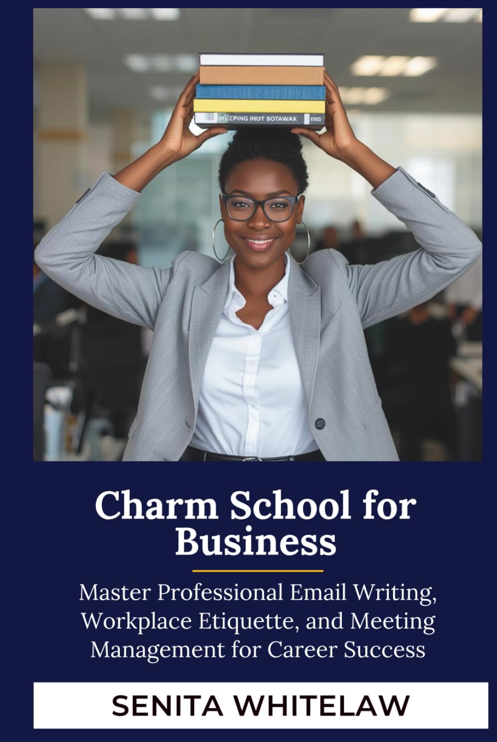 Charm School for Business: Master Professional Email Writing, Workplace Etiquette, and Meeting Management for Career Success