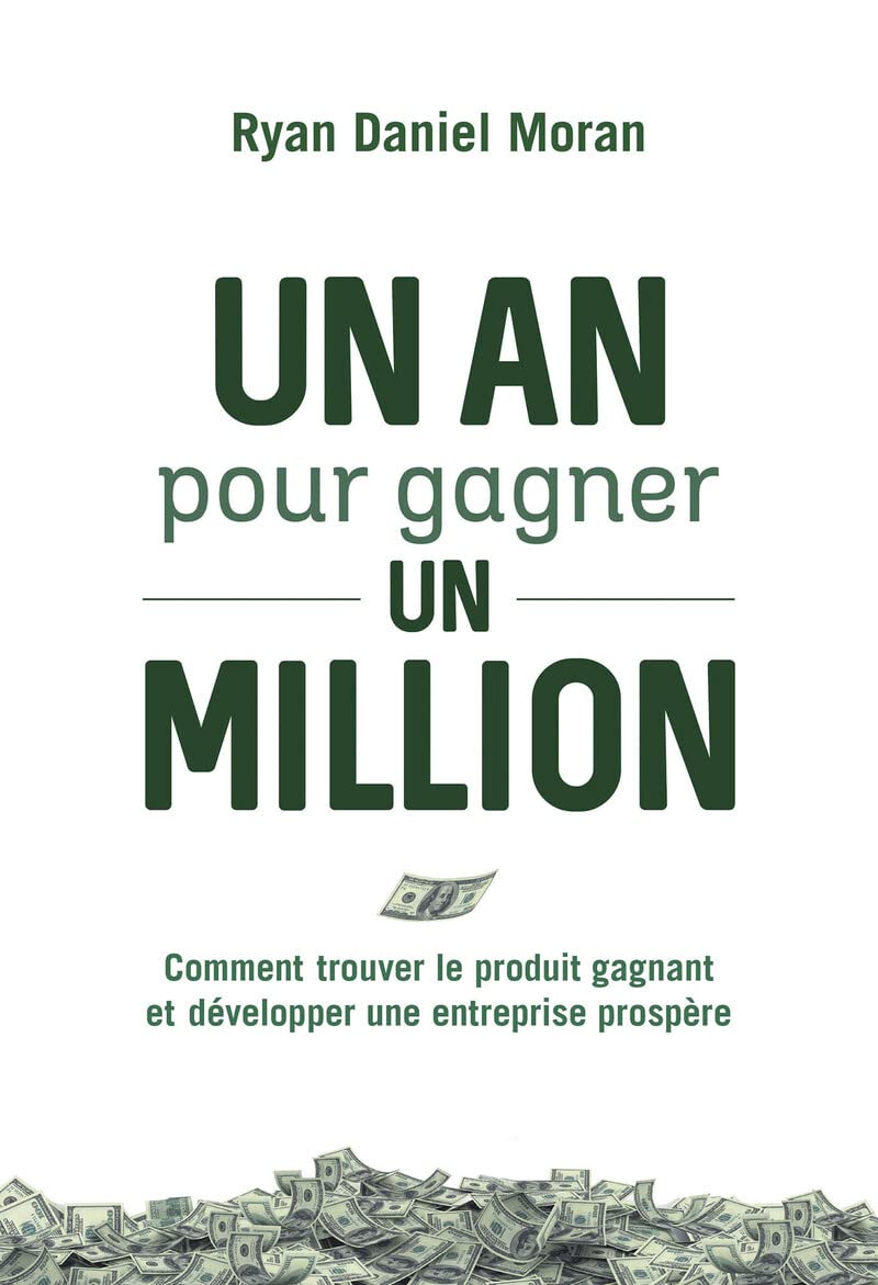 Un an pour gagner un million - Comment trouver le produit gagnant et développer une entreprise prosp: Comment trouver le produit gagnant et développer une entreprise prospère