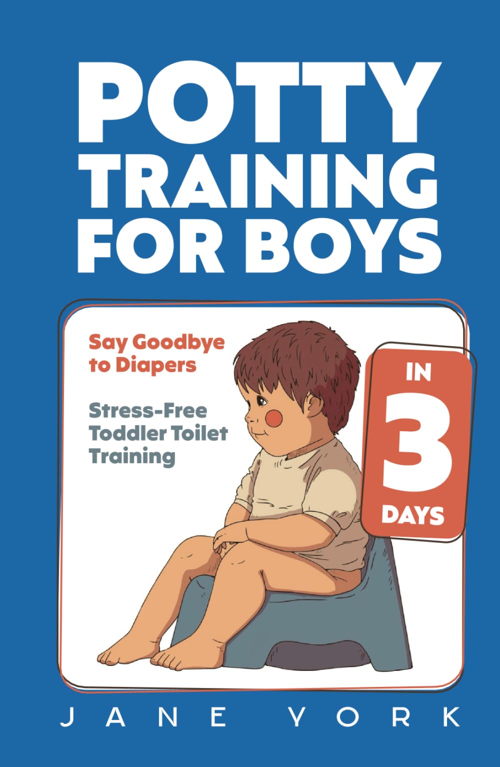 Potty Training for Boys: Say Goodbye to Diapers in 3 Days: Stress-Free Toddler Toilet Training