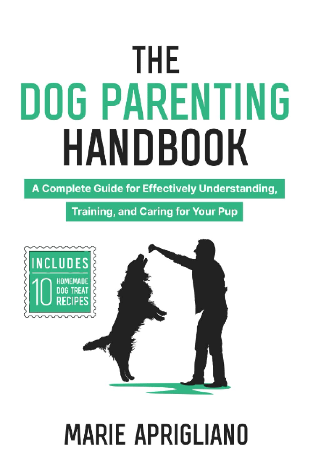 The Dog Parenting Handbook: A Complete Guide for Effectively Understanding, Training, and Caring for Your Pup