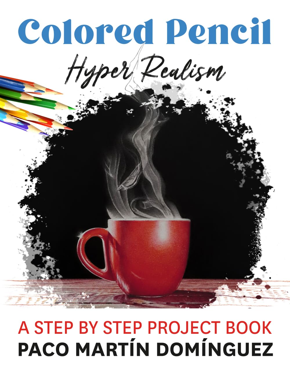 Colored Pencil Hyper Realism: A Step by Step Project Book