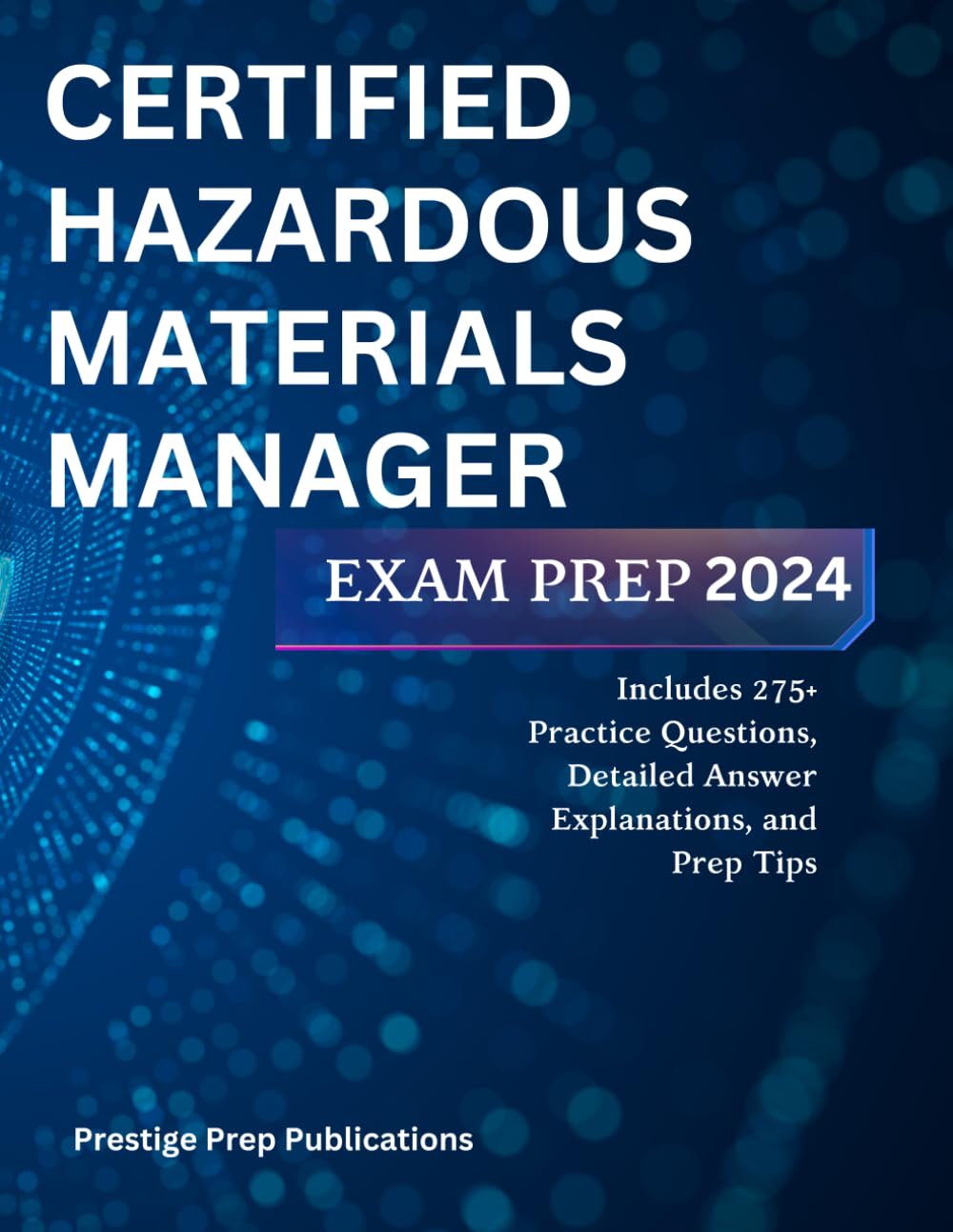 CERTIFIED HAZARDOUS MATERIALS MANAGER EXAM PREP 2024: Includes 275+ Practice Questions, Detailed Answer Explanations, and Prep Tips