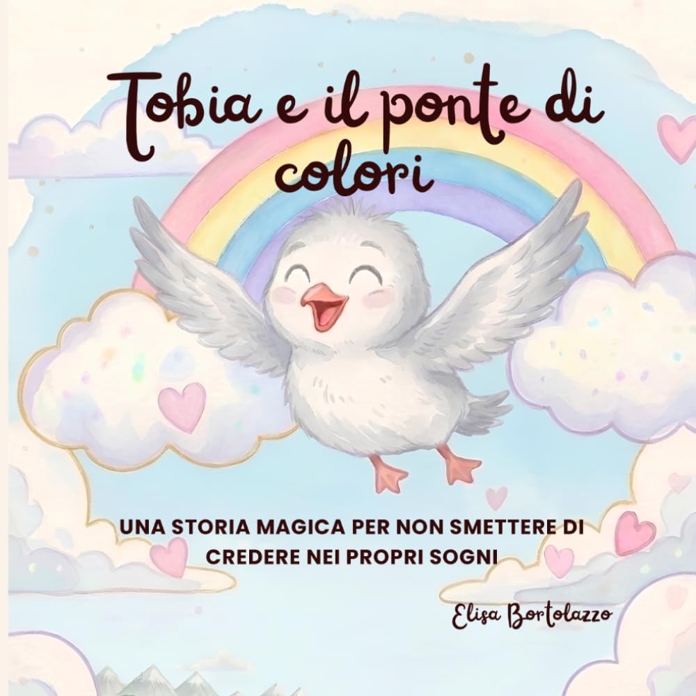 Tobia e il ponte di colori: Una magica storia per non smettere mai di credere nei propri sogni (Le avventure di Tobia)