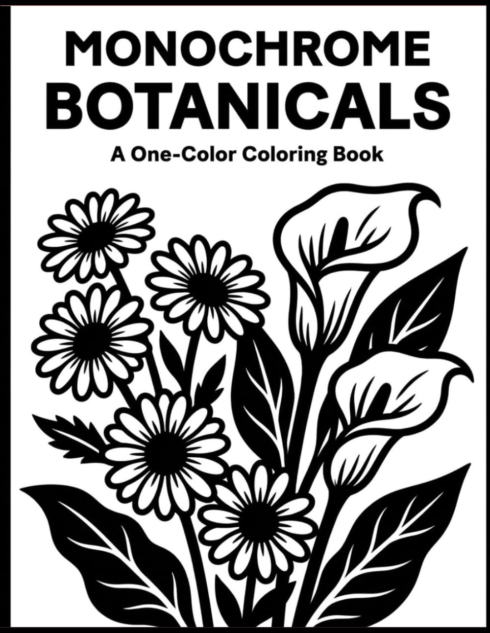 Monochrome Botanicals Coloring Book:: One Color Flowers for Relaxation: Easy Monochrome Coloring Book for Adults, Teens & Seniors (Stress Relief & Mindfulness)