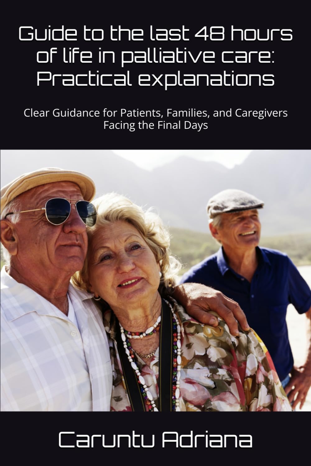 Guide to the last 48 hours of life in palliative care: Practical explanations: Clear Guidance for Patients, Families, and Caregivers Facing the Final Days