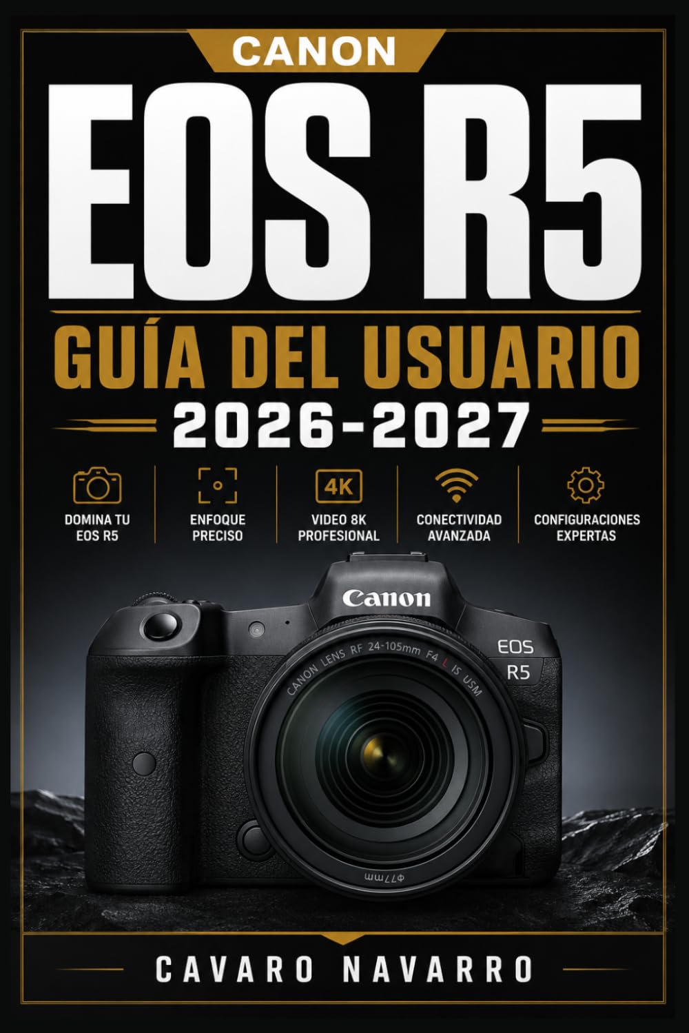 Canon EOS R5 GUÍA DEL USUARIO 2026-2027: Domina tu Cámara Mirrorless desde Cero hasta Fotografía Profesional