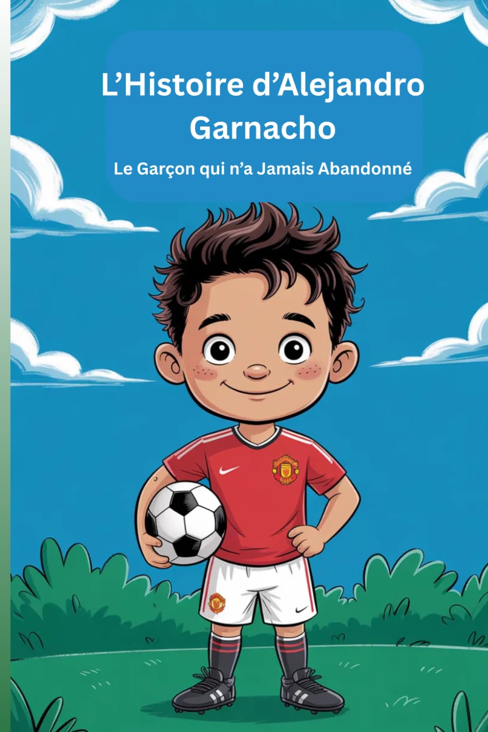 L’Histoire d’Alejandro Garnacho: Le Garçon qui n’a Jamais Abandonné