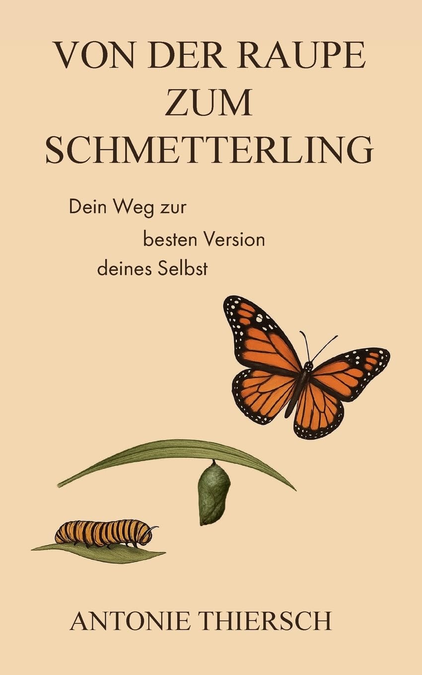 Von der Raupe zum Schmetterling: Dein Weg zur besten Version deines Selbst
