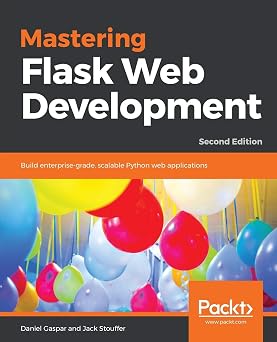 Mastering Flask Web Development Build enterprise-grade, scalable Python web applications, 2nd Edition