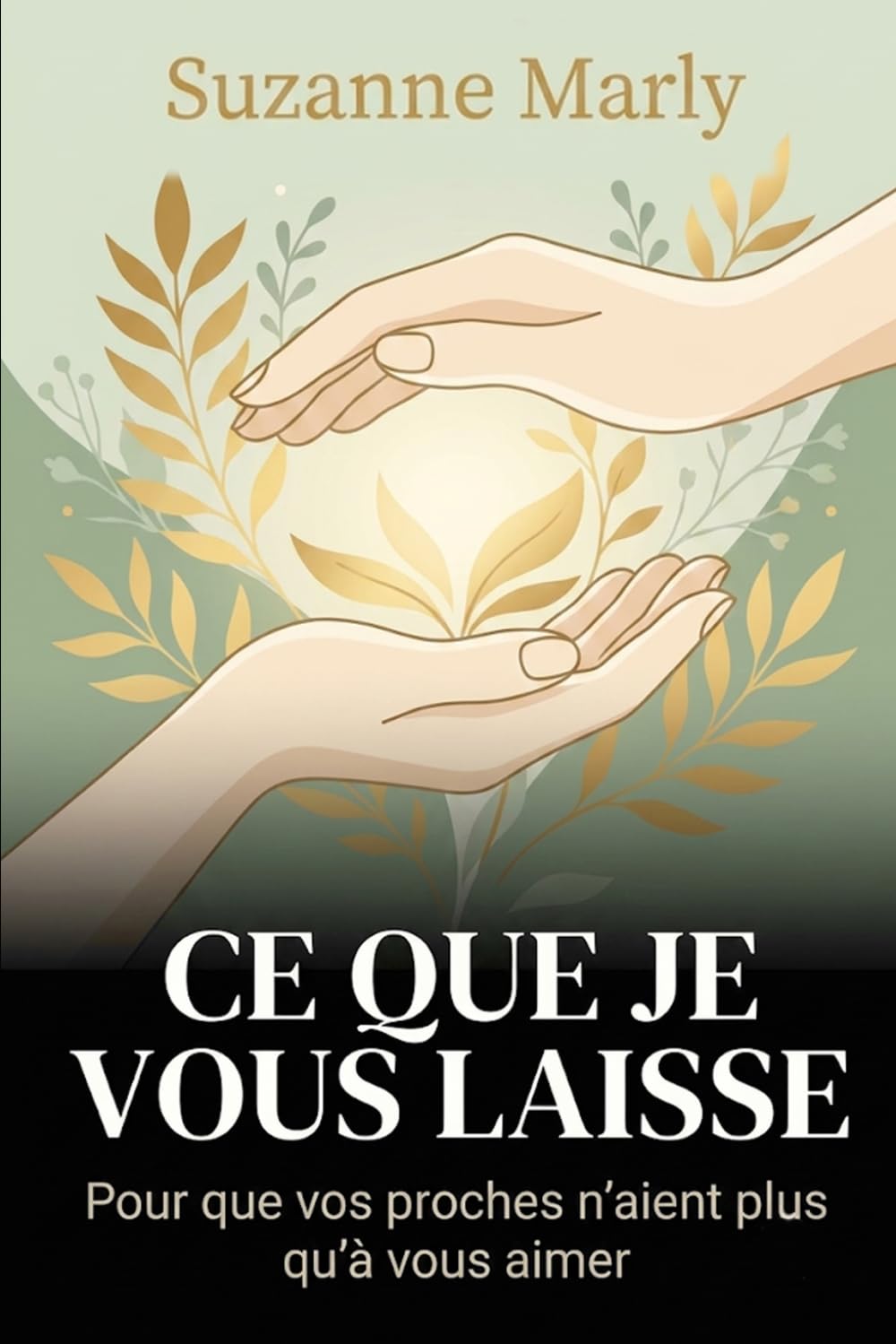CE QUE JE VOUS LAISSE: Prendre soin de ceux qu’on aime jusqu’au bout