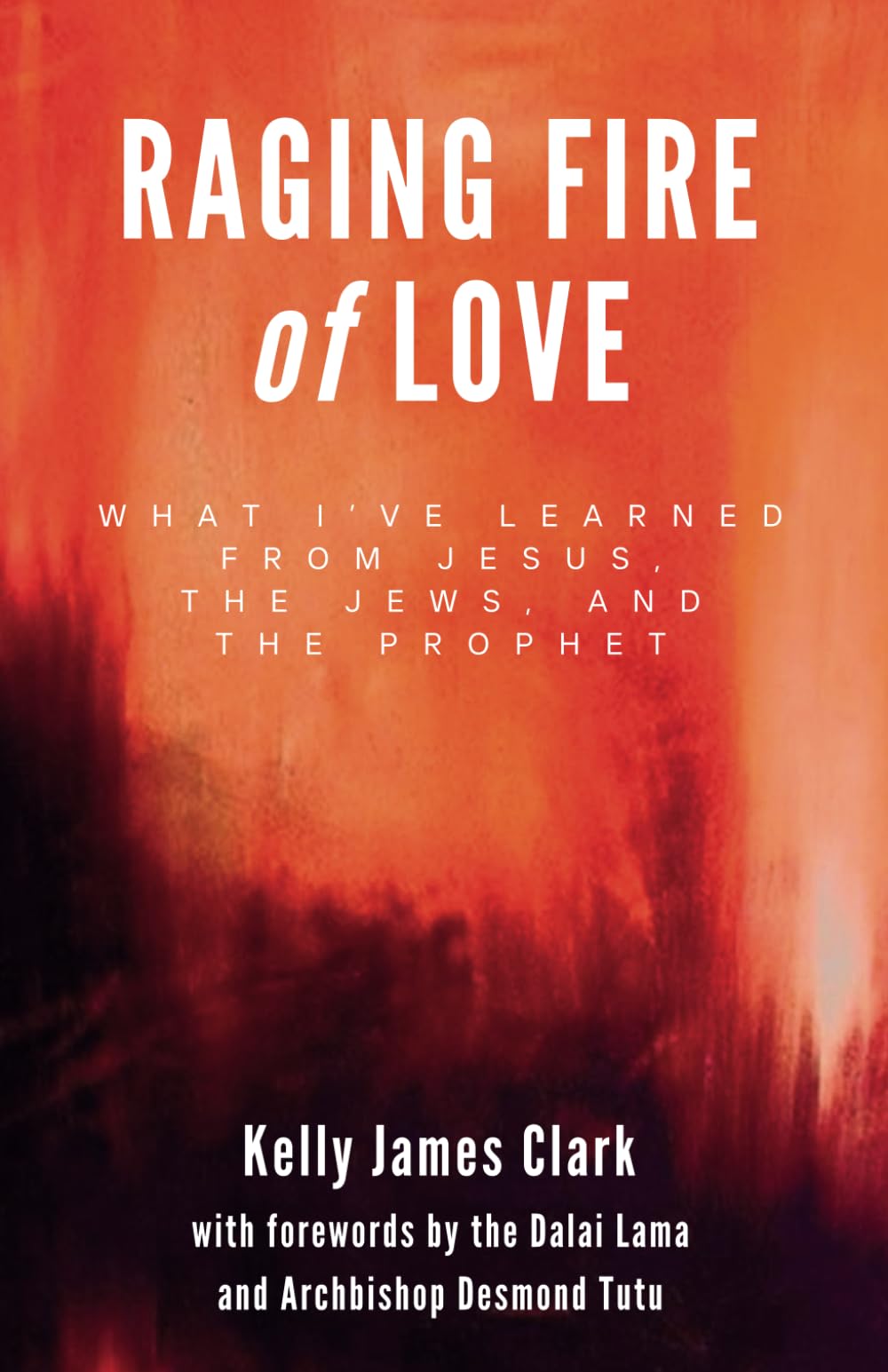 Raging Fire of Love: what I’ve learned from Jesus, the Jews, and the Prophet
