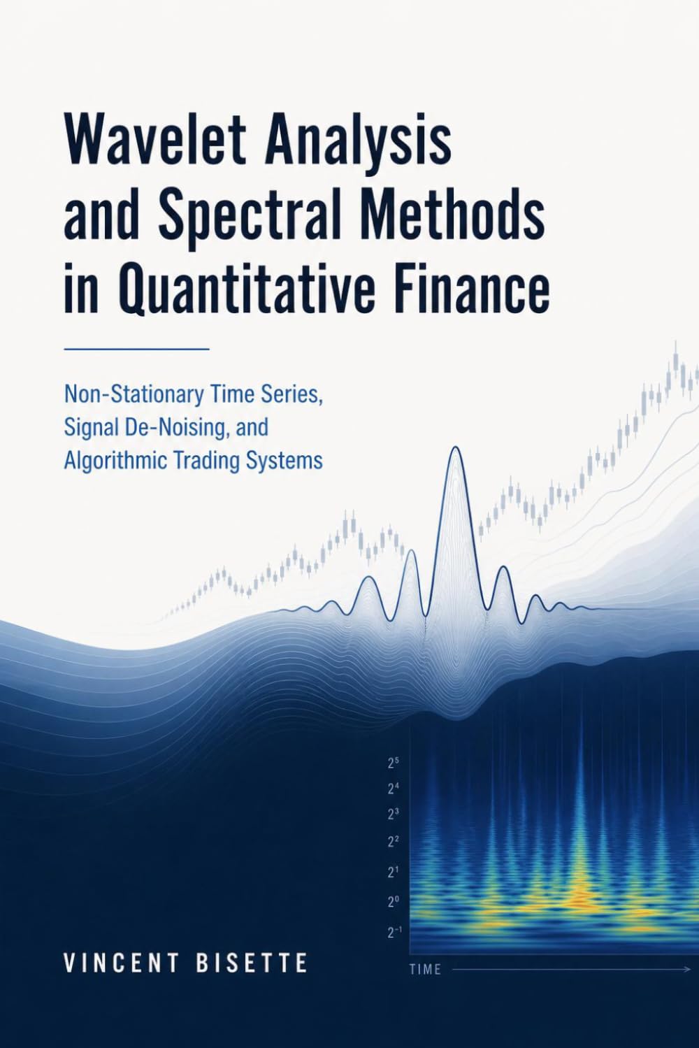 Wavelet Analysis and Spectral Methods in Quantitative Finance: Non-Stationary Time Series, Signal De-Noising, and Algorithmic Trading Systems