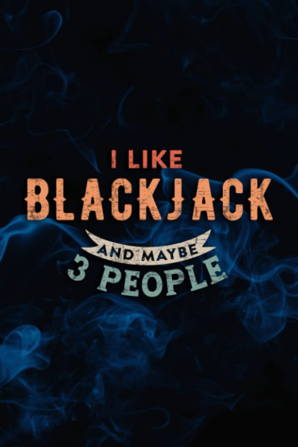 I Like Blackjack And Maybe Like 3 People Graphic Notebook Lined Journal: Blackjack, Halloween, Thanksgiving, New years, Christmas Gifts for men, women, adults, teens, kids, boys, girls,Pocket