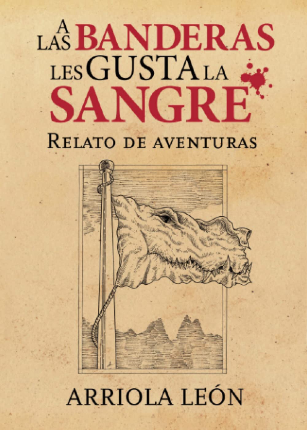 A las banderas les gusta la sangre: Relato de aventuras: ARRIOLA LEÓN ...