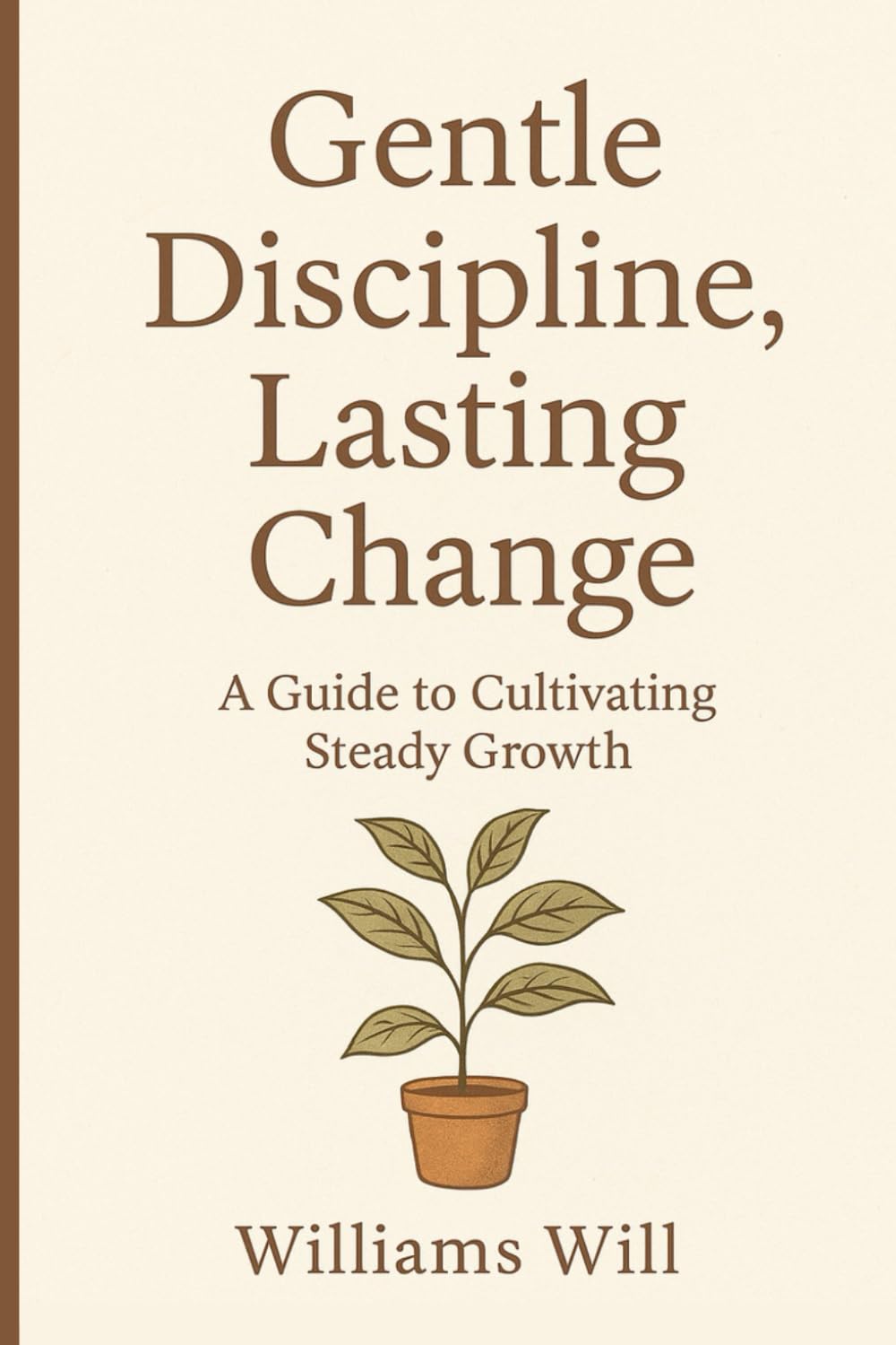 Gentle Discipline, Lasting Change: A Guide to Cultivating Steady Growth