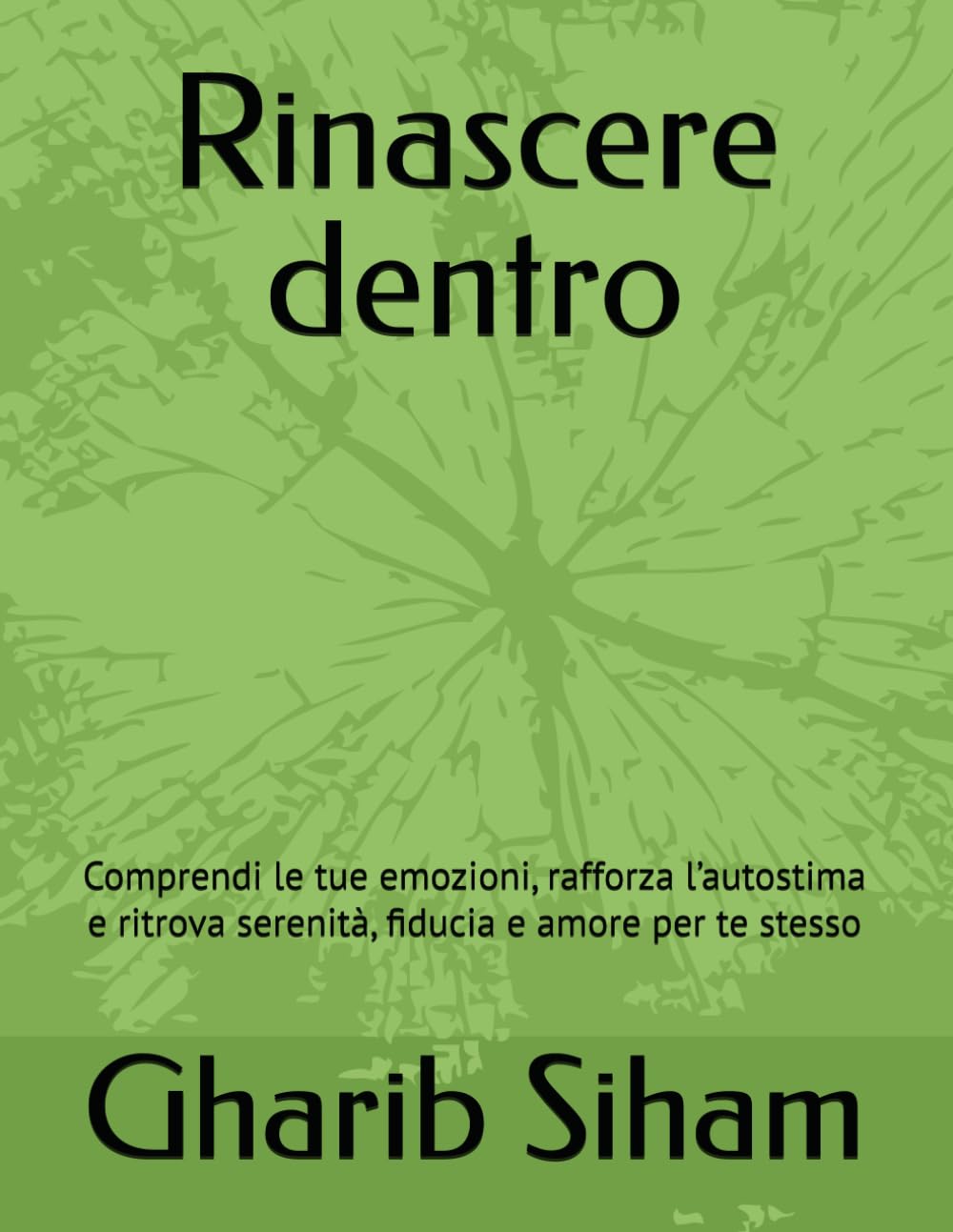 Rinascere dentro: Comprendi le tue emozioni, rafforza l’autostima e ritrova serenità, fiducia e amore per te stesso