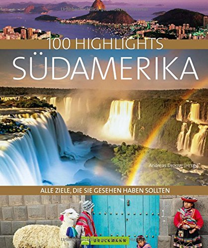 Bildband 100 Highlights Südamerika. Alle Ziele, die Sie gesehen haben sollten. Argentinien, Brasili Bildband 100 Highlights Südamerika. Alle Ziele, die Sie gesehen haben sollten. Argentinien, Brasili