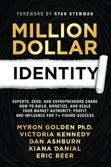 Million Dollar Identity Experts, CEOs, and Entrepreneurs Share How to Build, Monetize, and Scale Your Market Authority, Profit, and Influence for 7+ Figure Success Million Dollar Story